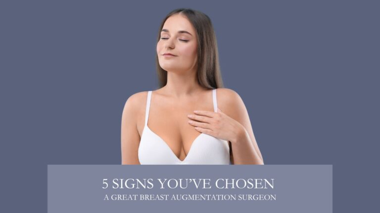 5 Signs You've Chosen a Great Breast Augmentation Surgeon