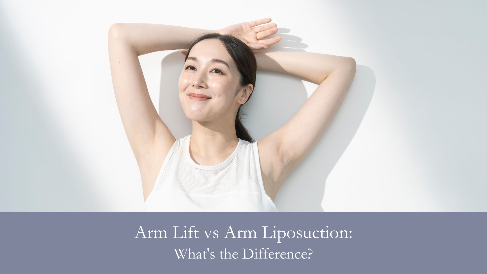 Arm Lift vs Arm Liposuction- What's the Difference?