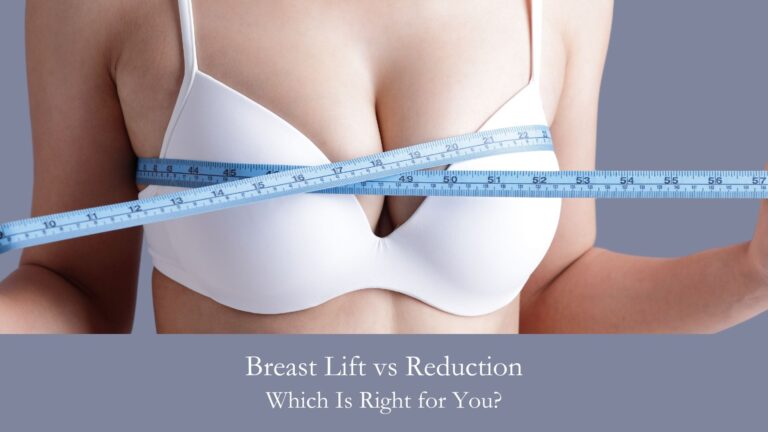 Breast Lift vs Reduction Which Is Right for You