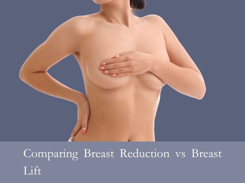 Comparing Breast Reduction vs Breast Lift