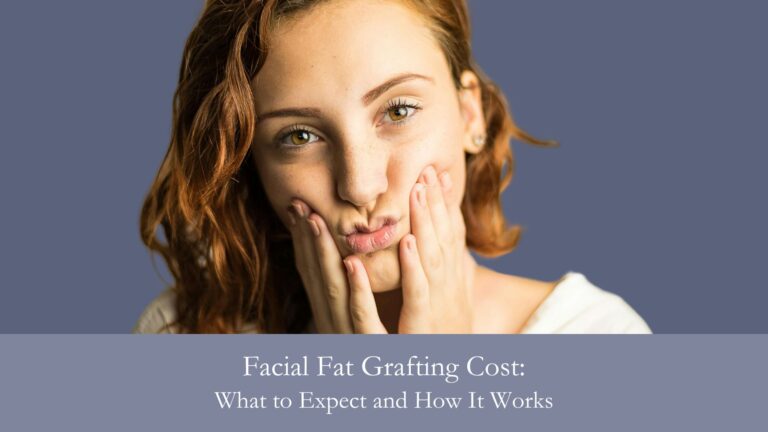Facial Fat Grafting Cost- What to Expect and How It Works