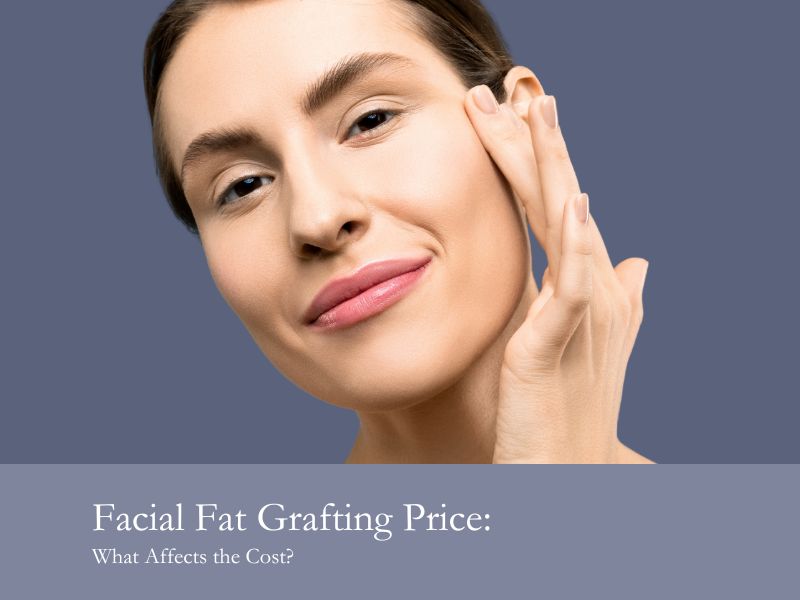 Facial Fat Grafting Price- What Affects the Cost?