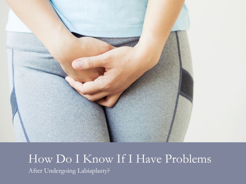 How Do I Know If I Have Problems After Undergoing Labiaplasty?