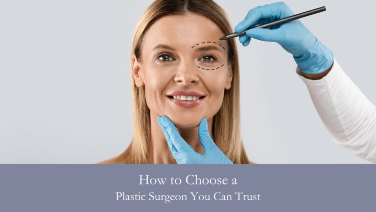 How to Choose a Plastic Surgeon You Can Trust