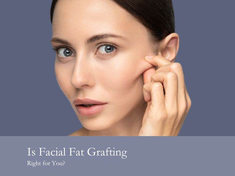 Is Facial Fat Grafting Right for You?