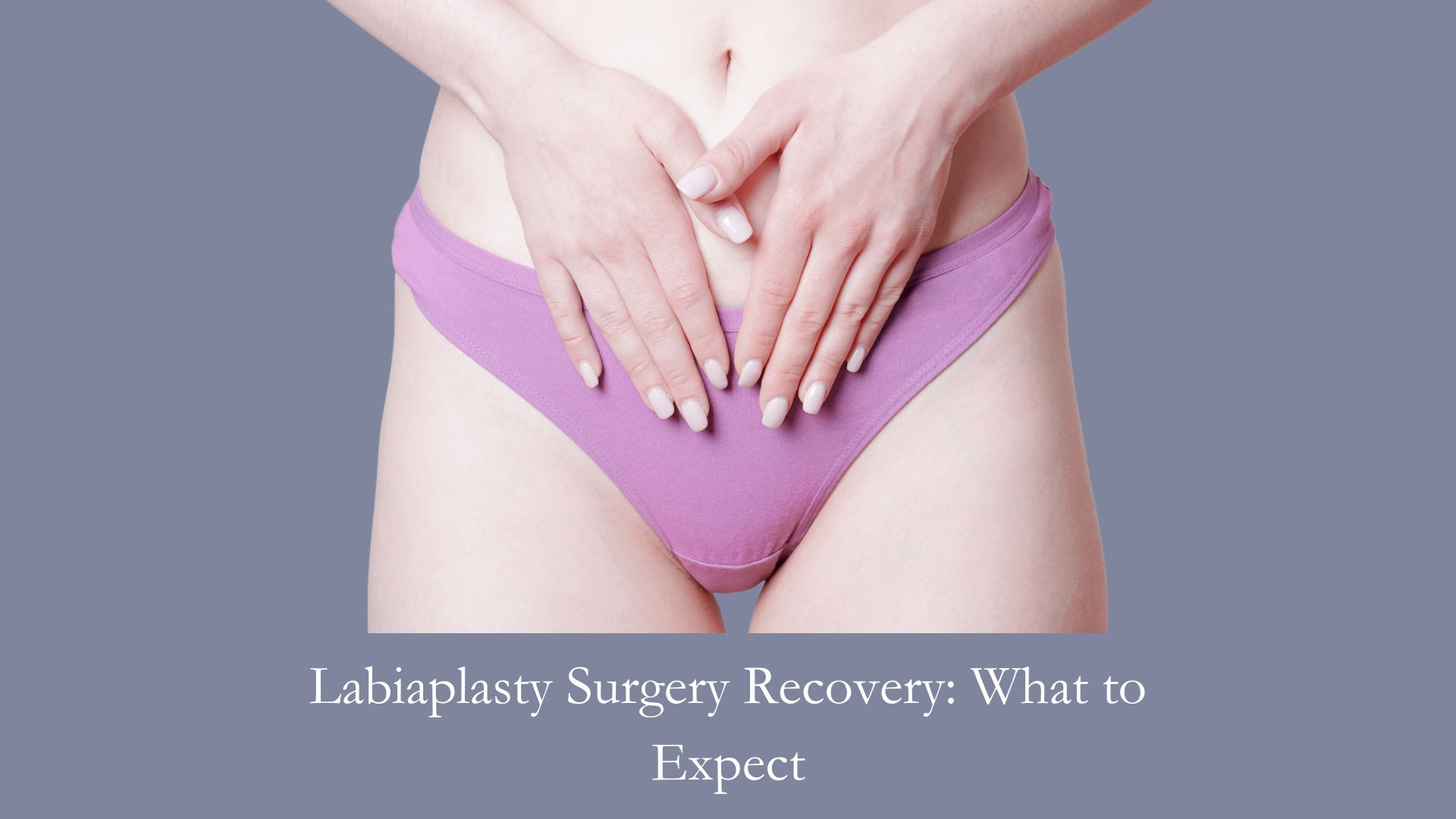 Labiaplasty Surgery Recovery What to Expect
