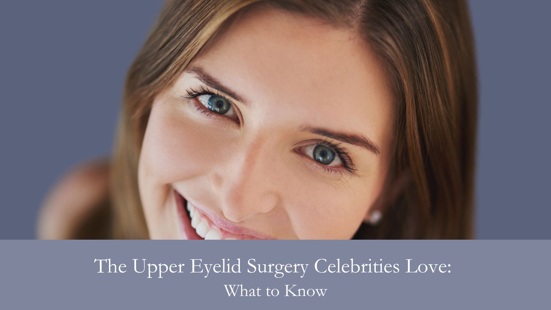 The Upper Eyelid Surgery Celebrities Love What to Know