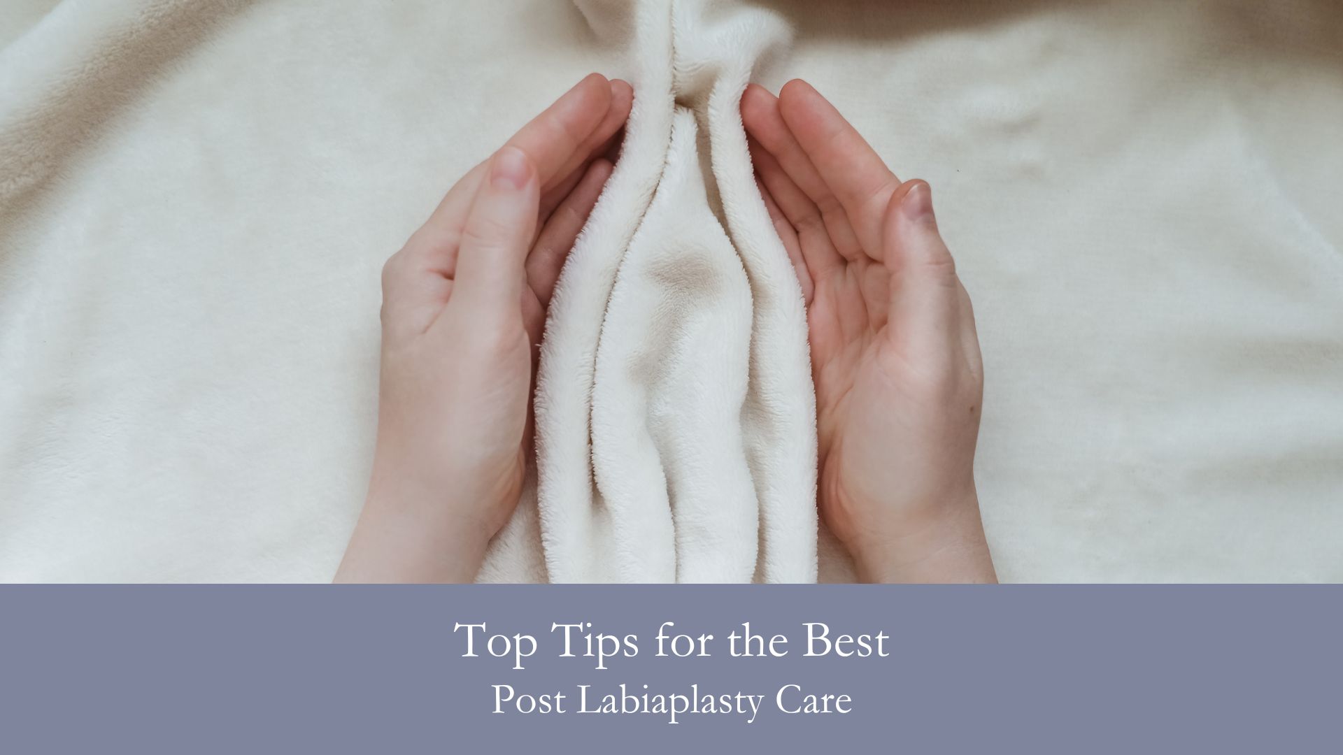 Top Tips for the Best Post Labiaplasty Care
