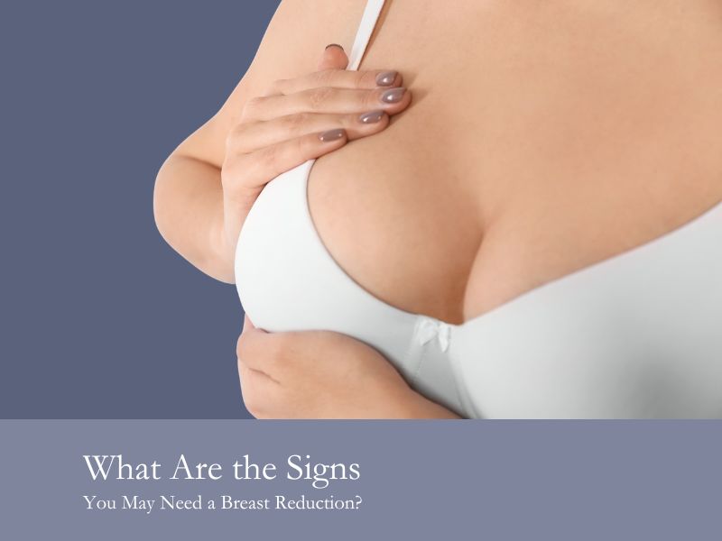 What Are the Signs You May Need a Breast Reduction