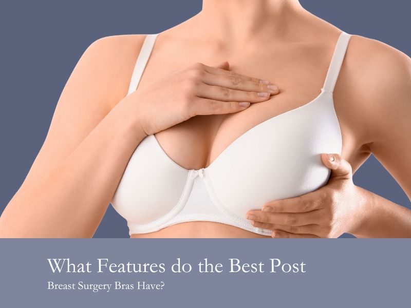 What Features do the Best Post Breast Surgery Bras Have