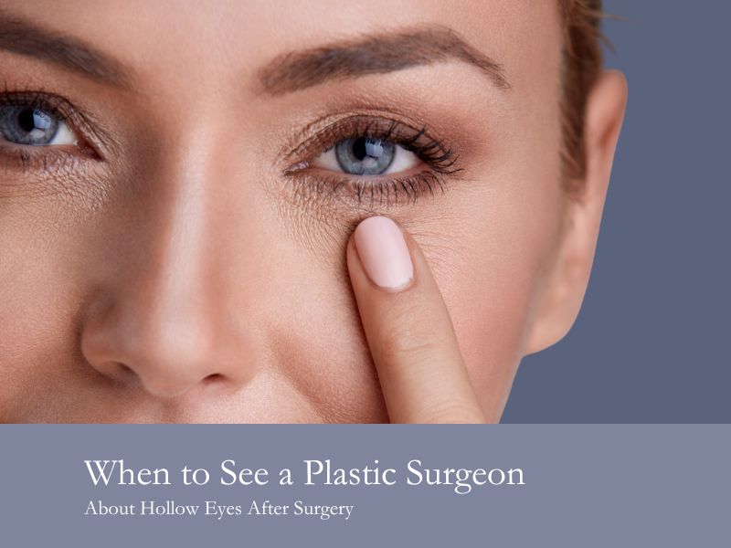 When to See a Plastic Surgeon About Hollow Eyes After Surgery