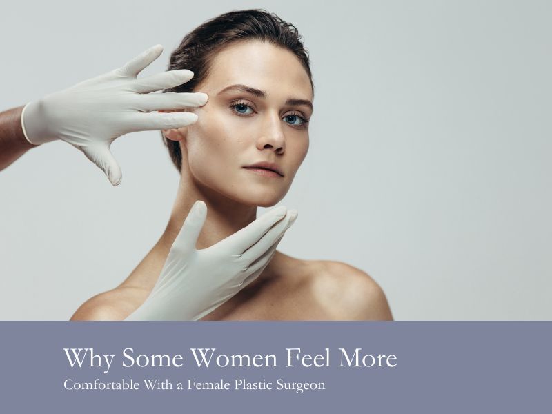 Why Some Women Feel More Comfortable With a Female Plastic Surgeon