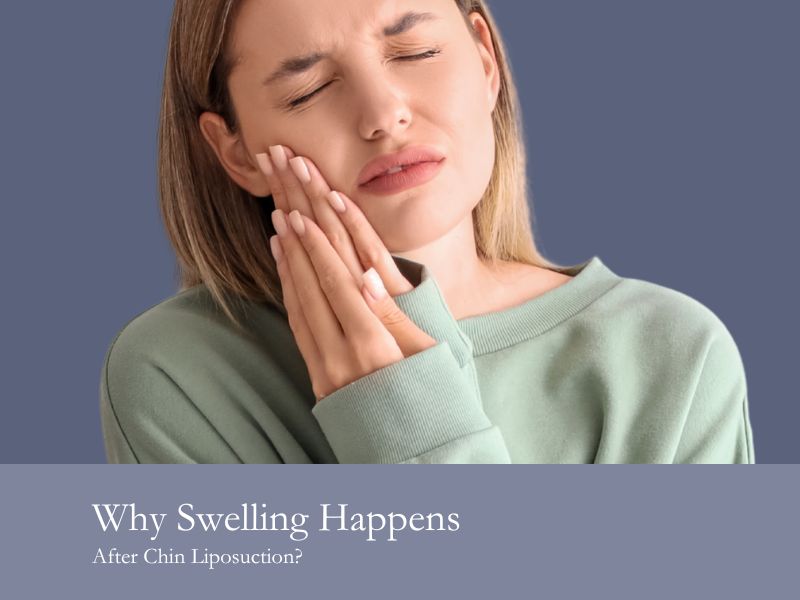 Why Swelling Happens After Chin Liposuction